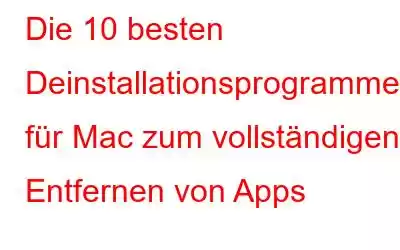 Die 10 besten Deinstallationsprogramme für Mac zum vollständigen Entfernen von Apps