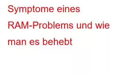 Symptome eines RAM-Problems und wie man es behebt