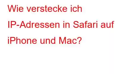 Wie verstecke ich IP-Adressen in Safari auf iPhone und Mac?