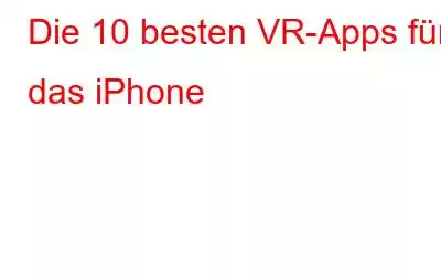 Die 10 besten VR-Apps für das iPhone