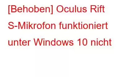 [Behoben] Oculus Rift S-Mikrofon funktioniert unter Windows 10 nicht