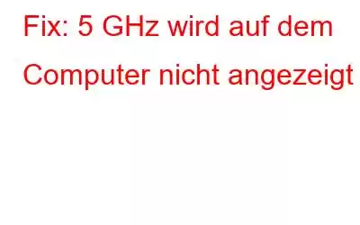 Fix: 5 GHz wird auf dem Computer nicht angezeigt