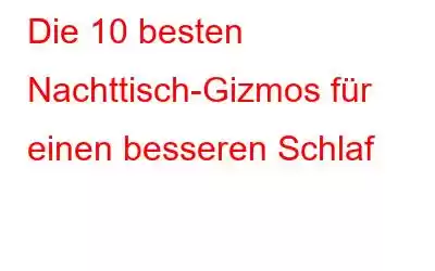 Die 10 besten Nachttisch-Gizmos für einen besseren Schlaf