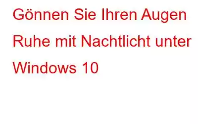 Gönnen Sie Ihren Augen Ruhe mit Nachtlicht unter Windows 10