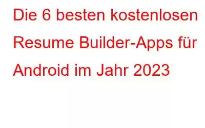 Die 6 besten kostenlosen Resume Builder-Apps für Android im Jahr 2023