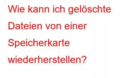 Wie kann ich gelöschte Dateien von einer Speicherkarte wiederherstellen?