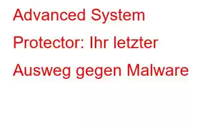 Advanced System Protector: Ihr letzter Ausweg gegen Malware