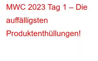 MWC 2023 Tag 1 – Die auffälligsten Produktenthüllungen!