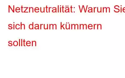 Netzneutralität: Warum Sie sich darum kümmern sollten