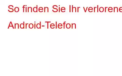 So finden Sie Ihr verlorenes Android-Telefon