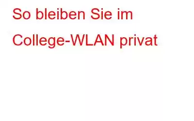 So bleiben Sie im College-WLAN privat