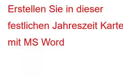 Erstellen Sie in dieser festlichen Jahreszeit Karten mit MS Word