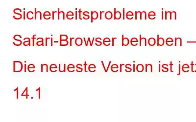 Sicherheitsprobleme im Safari-Browser behoben – Die neueste Version ist jetzt 14.1