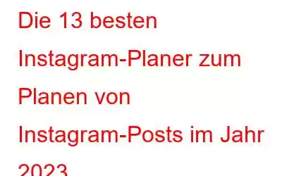 Die 13 besten Instagram-Planer zum Planen von Instagram-Posts im Jahr 2023