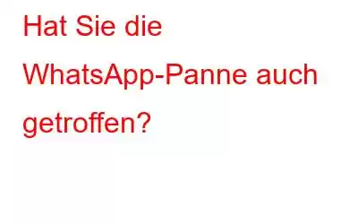 Hat Sie die WhatsApp-Panne auch getroffen?