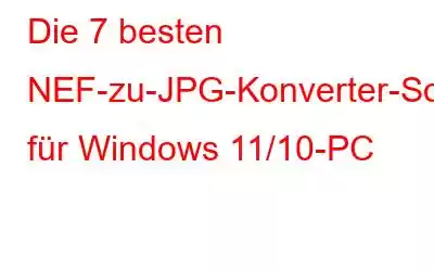 Die 7 besten NEF-zu-JPG-Konverter-Software für Windows 11/10-PC