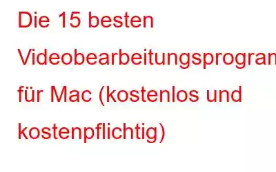 Die 15 besten Videobearbeitungsprogramme für Mac (kostenlos und kostenpflichtig)