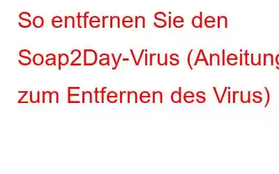 So entfernen Sie den Soap2Day-Virus (Anleitung zum Entfernen des Virus)