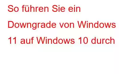 So führen Sie ein Downgrade von Windows 11 auf Windows 10 durch