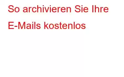 So archivieren Sie Ihre E-Mails kostenlos