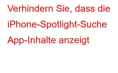 Verhindern Sie, dass die iPhone-Spotlight-Suche App-Inhalte anzeigt