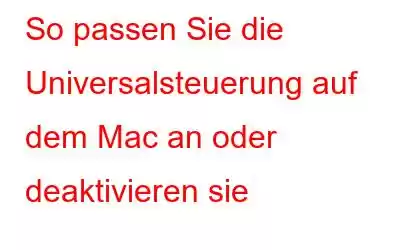 So passen Sie die Universalsteuerung auf dem Mac an oder deaktivieren sie