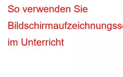 So verwenden Sie Bildschirmaufzeichnungssoftware im Unterricht