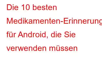 Die 10 besten Medikamenten-Erinnerungs-Apps für Android, die Sie verwenden müssen