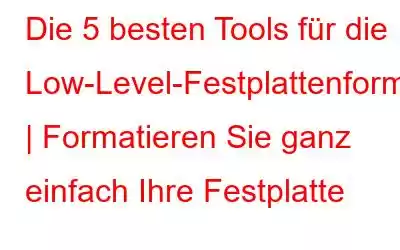 Die 5 besten Tools für die Low-Level-Festplattenformatierung | Formatieren Sie ganz einfach Ihre Festplatte