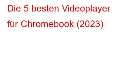 Die 5 besten Videoplayer für Chromebook (2023)