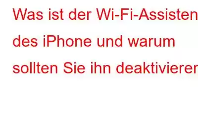 Was ist der Wi-Fi-Assistent des iPhone und warum sollten Sie ihn deaktivieren?