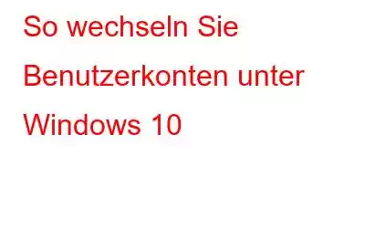 So wechseln Sie Benutzerkonten unter Windows 10