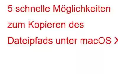 5 schnelle Möglichkeiten zum Kopieren des Dateipfads unter macOS X