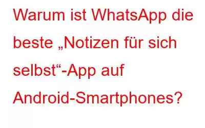 Warum ist WhatsApp die beste „Notizen für sich selbst“-App auf Android-Smartphones?