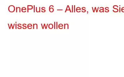 OnePlus 6 – Alles, was Sie wissen wollen