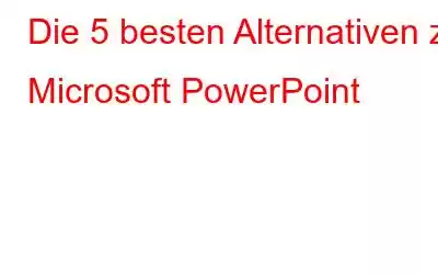 Die 5 besten Alternativen zu Microsoft PowerPoint