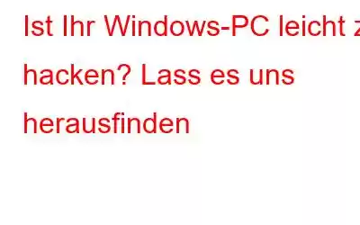 Ist Ihr Windows-PC leicht zu hacken? Lass es uns herausfinden