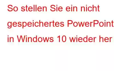 So stellen Sie ein nicht gespeichertes PowerPoint in Windows 10 wieder her