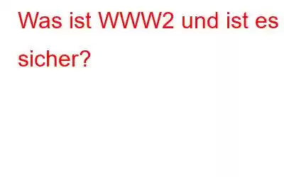 Was ist WWW2 und ist es sicher?