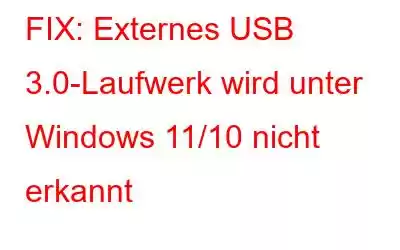 FIX: Externes USB 3.0-Laufwerk wird unter Windows 11/10 nicht erkannt