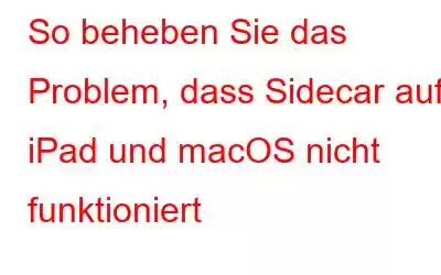 So beheben Sie das Problem, dass Sidecar auf iPad und macOS nicht funktioniert