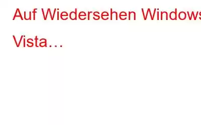 Auf Wiedersehen Windows Vista…