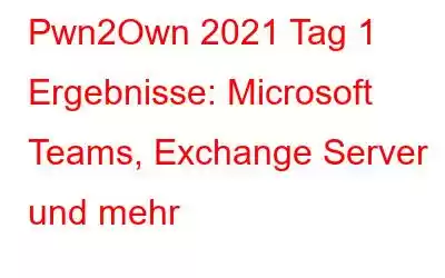 Pwn2Own 2021 Tag 1 Ergebnisse: Microsoft Teams, Exchange Server und mehr