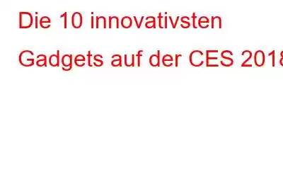 Die 10 innovativsten Gadgets auf der CES 2018