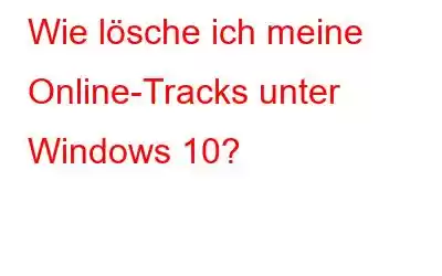 Wie lösche ich meine Online-Tracks unter Windows 10?