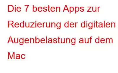 Die 7 besten Apps zur Reduzierung der digitalen Augenbelastung auf dem Mac