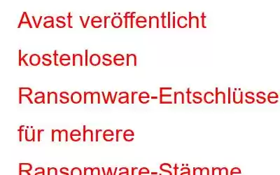 Avast veröffentlicht kostenlosen Ransomware-Entschlüsseler für mehrere Ransomware-Stämme