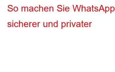 So machen Sie WhatsApp sicherer und privater