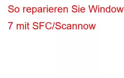 So reparieren Sie Windows 7 mit SFC/Scannow