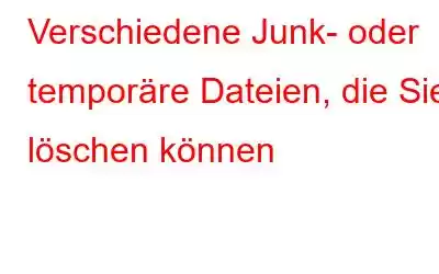 Verschiedene Junk- oder temporäre Dateien, die Sie löschen können